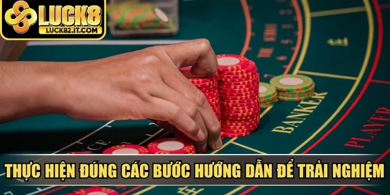 Thực hiện đúng các bước hướng dẫn để trải nghiệm baccarat