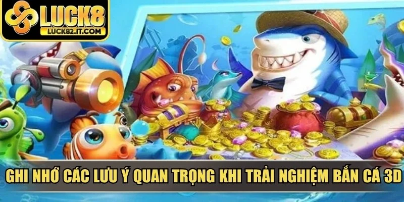 Ghi nhớ các lưu ý quan trọng khi trải nghiệm bắn cá 3D