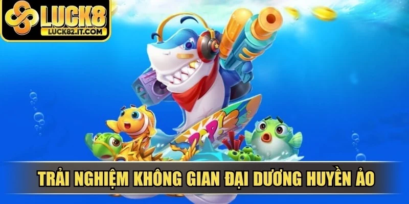Trải nghiệm không gian đại dương huyền ảo cùng trò chơi bắn cá 3D