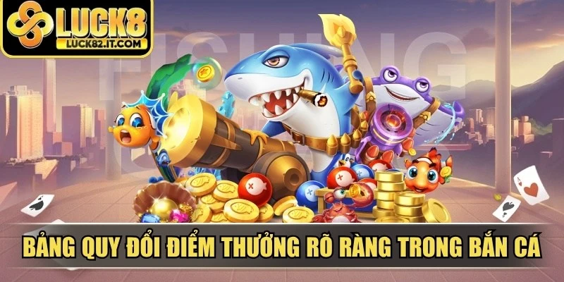 Bảng quy đổi điểm thưởng rõ ràng trong bắn cá ăn xu miễn phí