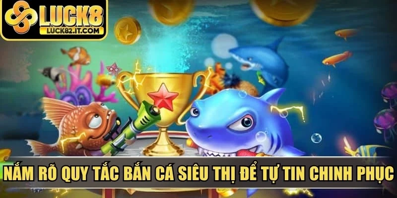 Nắm rõ quy tắc bắn cá siêu thị để tự tin chinh phục thử thách