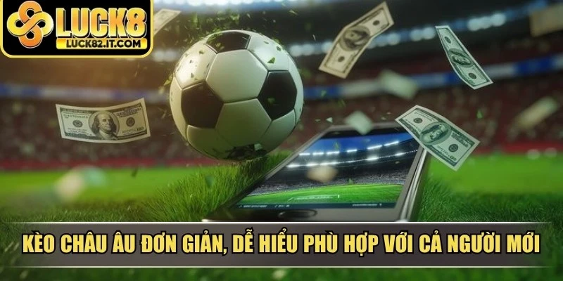 Kèo châu Âu đơn giản, dễ hiểu và phù hợp với cả những người mới bắt đầu