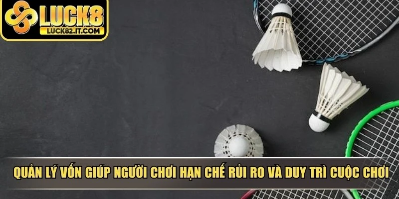 Quản lý vốn giúp người chơi hạn chế rủi ro và duy trì cuộc chơi lâu dài