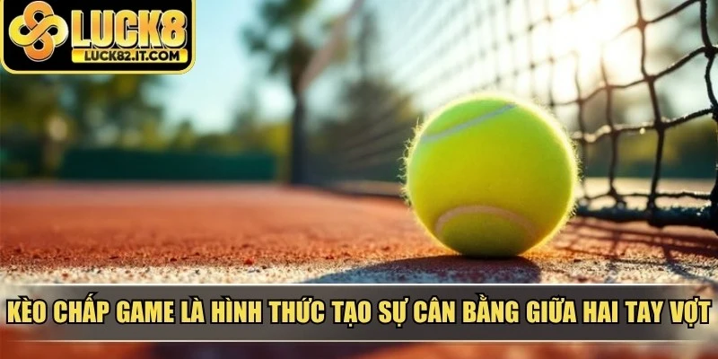 Kèo chấp game là hình thức tạo sự cân bằng giữa hai tay vợt có trình độ chênh lệch