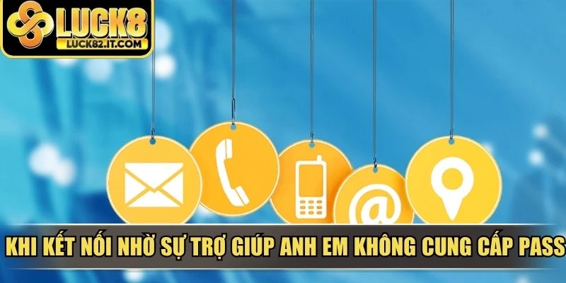 Khi kết nối nhờ sự trợ giúp anh em không cung cấp pass truy cập LUCK8