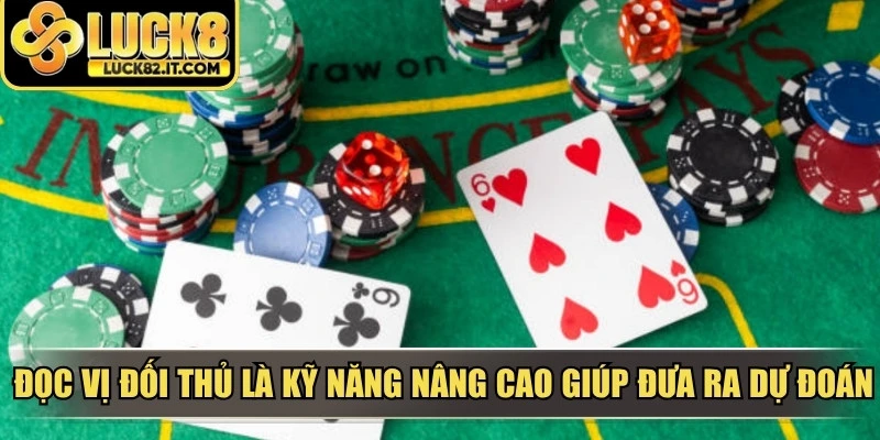 Đọc vị đối thủ là kỹ năng nâng cao giúp người chơi đưa ra dự đoán tốt nhất