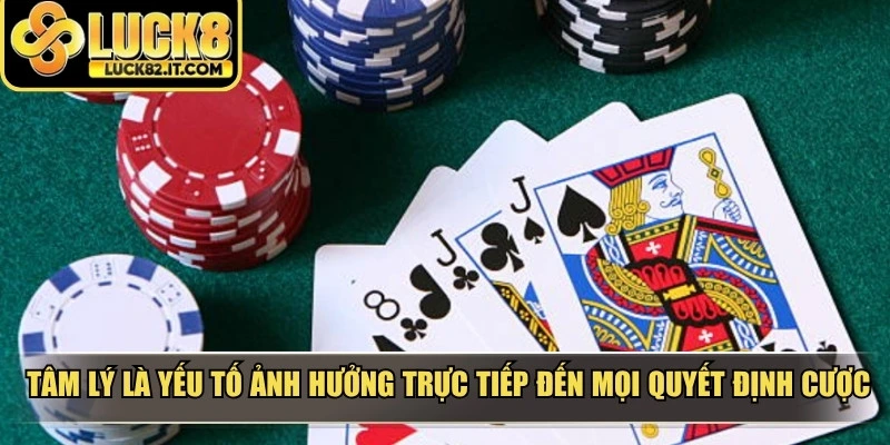 Tâm lý là yếu tố quan trọng bậc nhất, ảnh hưởng trực tiếp đến mọi quyết định cược