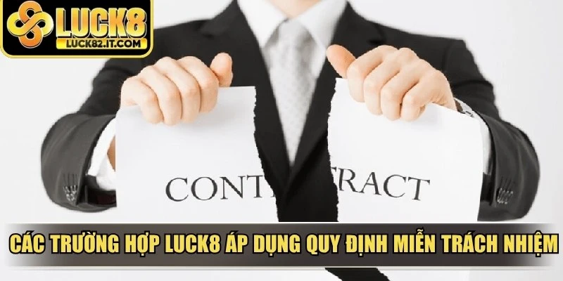 Các trường hợp LUCK8 áp dụng quy định miễn trách nhiệm