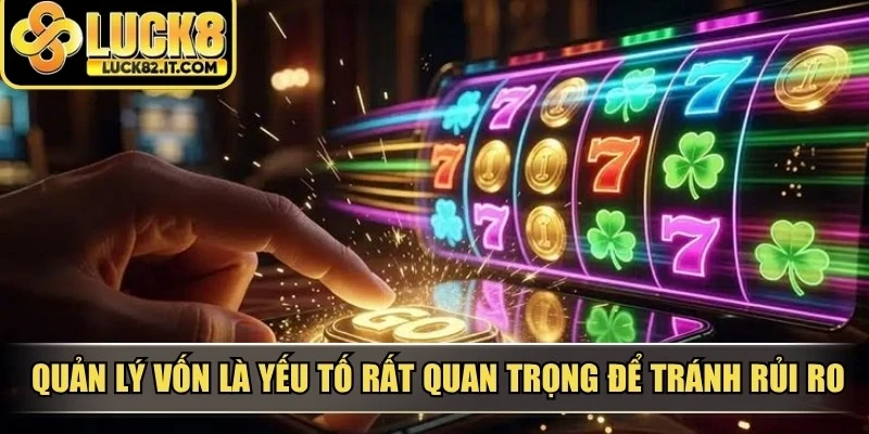 Quản lý vốn là yếu tố rất quan trọng để tránh rủi ro không cần thiết