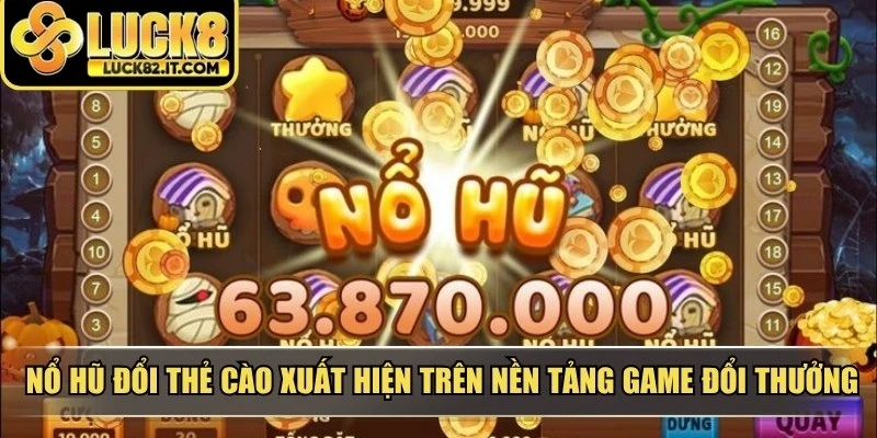 Nổ hũ đổi thẻ cào thường xuất hiện trên các nền tảng game đổi thưởng