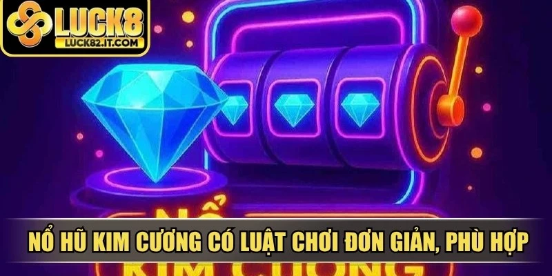Nổ hũ kim cương có luật chơi đơn giản, phù hợp với nhiều đối tượng