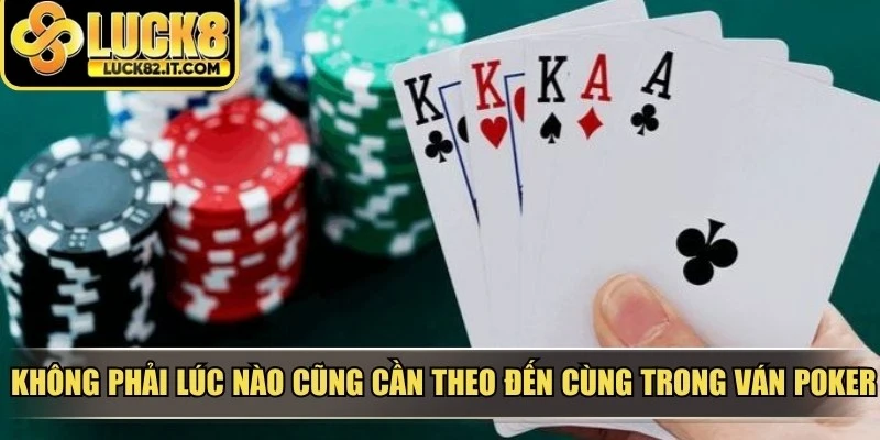 Không phải lúc nào người chơi cũng cần theo đến cùng trong một ván poker