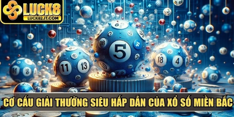 Cơ cấu giải thưởng siêu hấp dẫn của xổ số miền Bắc