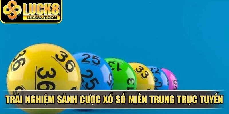 Trải nghiệm sảnh cược xổ số miền Trung trực tuyến thế hệ mới